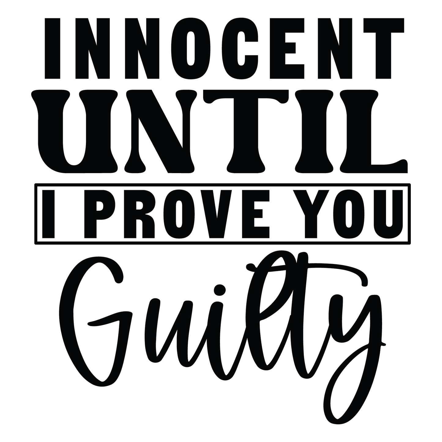 Innocent Until I Prove You Guilty