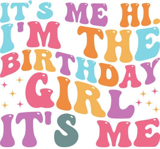 It's Me Hi I'm the Birthday Girl