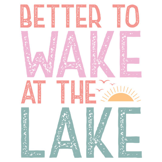 Better To Wake At The Lake