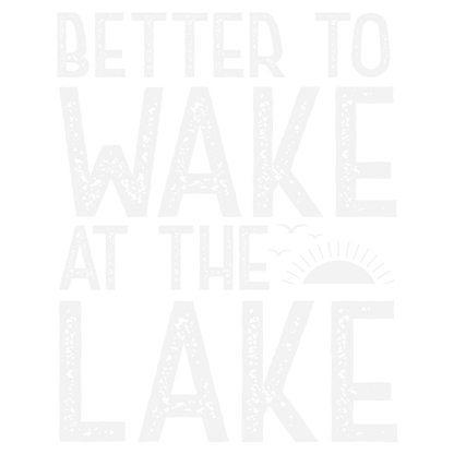 Better To Wake At The Lake