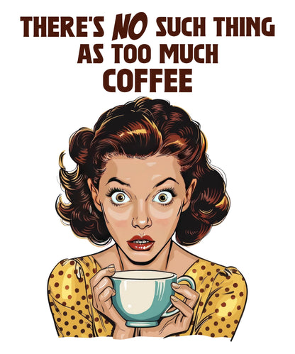 No Such Thing As Too Much Coffee