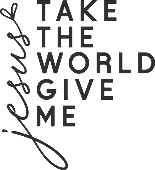 Take The World Give Me Jesus